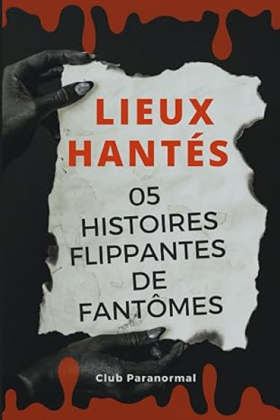LIEUX HANTÉS : 05 Histoires Flippantes de Fantômes