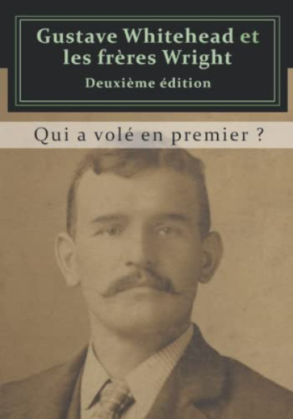 Gustave Whitehead et les frères Wright: Qui a volé en premier ?